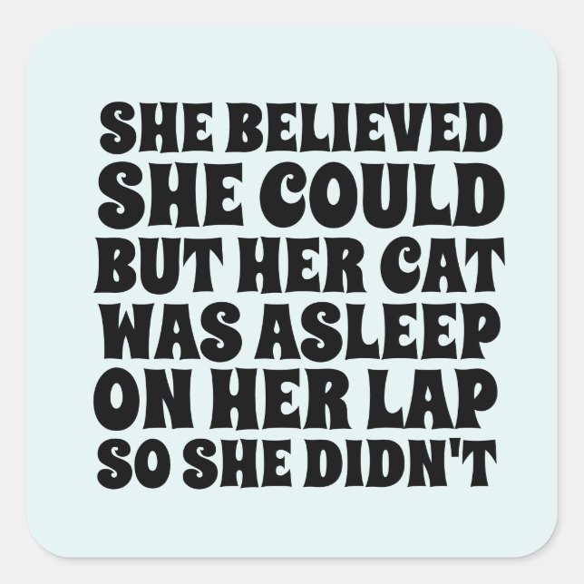 SHE BELIEVED SHE COULD BUT HER CAT WAS ASLEEP SQUARE STICKER (Front)