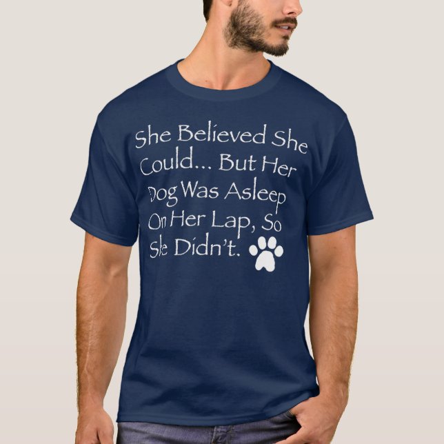 She Believed She Could But Her Dog was Asleep on T-Shirt (Front)