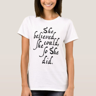 She believed she could, so she did. T-Shirt