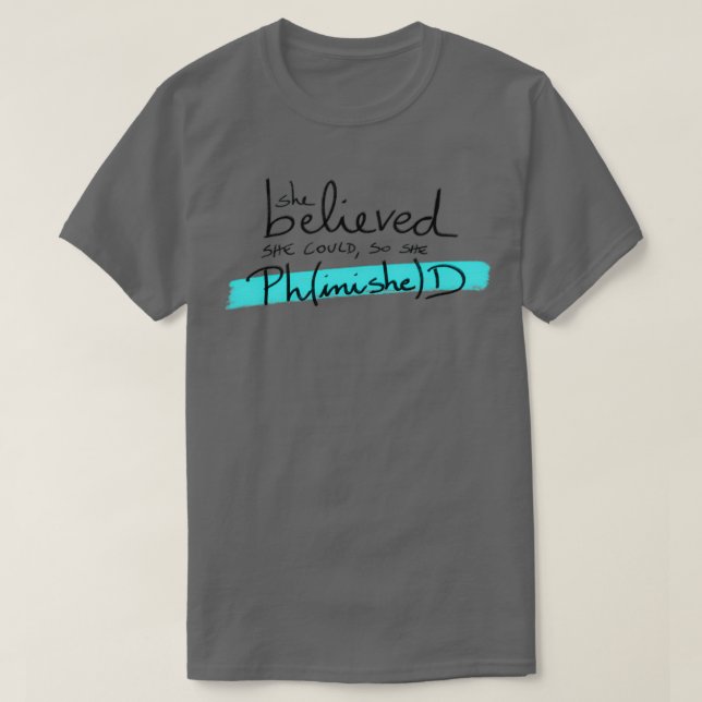 She believed she could so she PhinisheD PhD studen T-Shirt (Design Front)