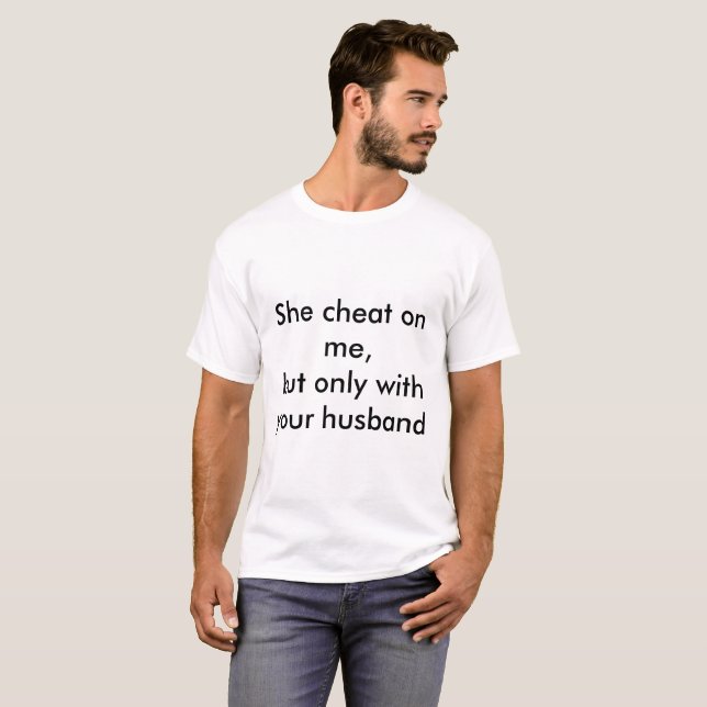 she cheat on me T-Shirt (Front Full)