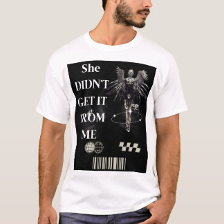 She Didn’t Get It From Me" Funny Attitude  T-Shirt