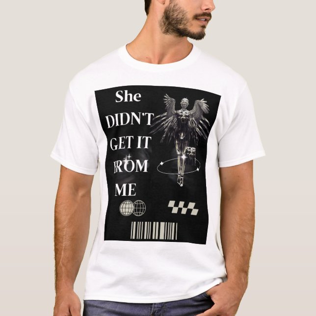 She Didn’t Get It From Me" Funny Attitude  T-Shirt (Front)