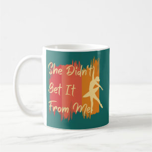 She Didn't Get It From Me, Funny Dance Mum and Dad Coffee Mug
