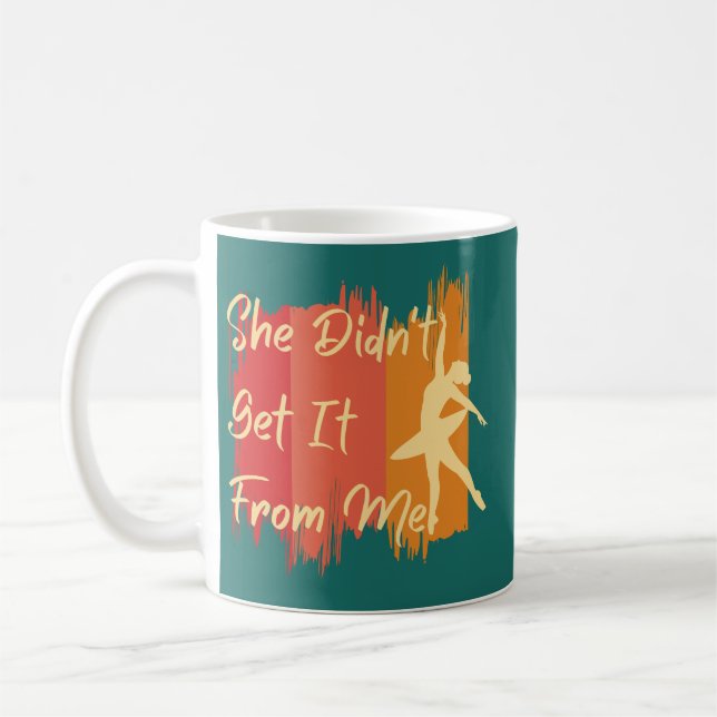 She Didn't Get It From Me, Funny Dance Mum and Dad Coffee Mug (Left)