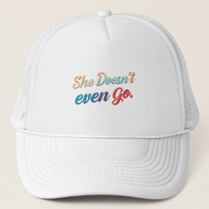 She Doesn't Even Go Trucker Hat