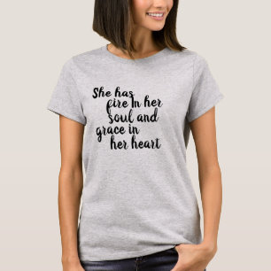 She Has Fire In Her Soul and Grace In Her Heart T-Shirt