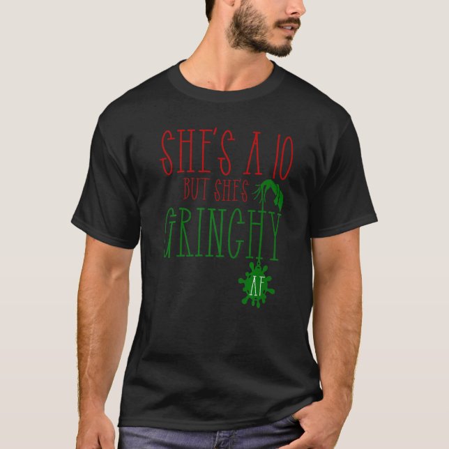 She is a 10 but She's Grinchy AF  Xmas  Christmas  T-Shirt (Front)