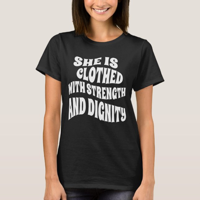 She is clothed with strength and Dignity T-Shirt (Front)