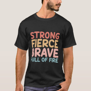 She Is Strong Fierce Brave Full Of Fire Strong T-Shirt