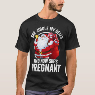 She Jingle My Bells And Now She's Pregnant T-Shirt