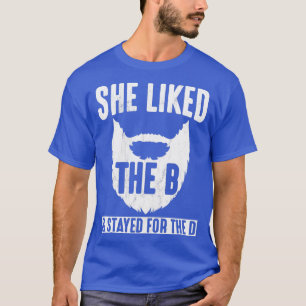 She Liked The B Stayed For The D Beard Classic TSh T-Shirt