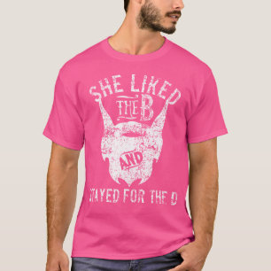 She Liked The B Stayed For The D Beard T-Shirt
