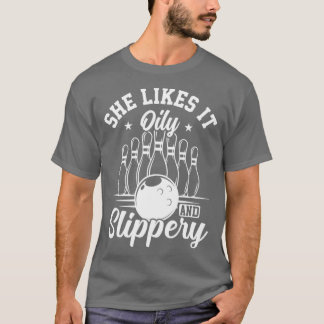 She Likes It Oily And Slippery Bowling Lover Bowli T-Shirt