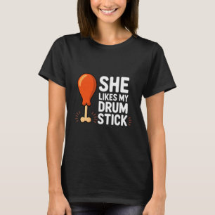 She Likes My Drum Stick Funny Thanksgiving Humor F T-Shirt