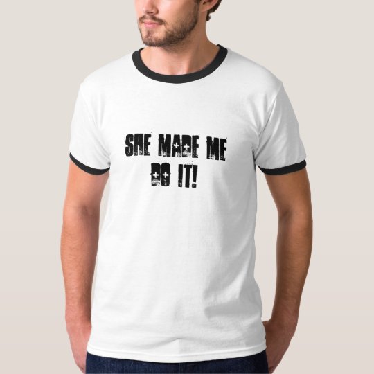 She Made Me Do It! T-Shirt