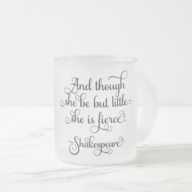 She may be little, but she is fierce. Shakespeare Frosted Glass Coffee Mug (Front Right)
