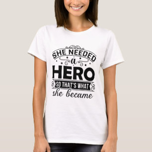 She needed a hero ...  quote  T-Shirt