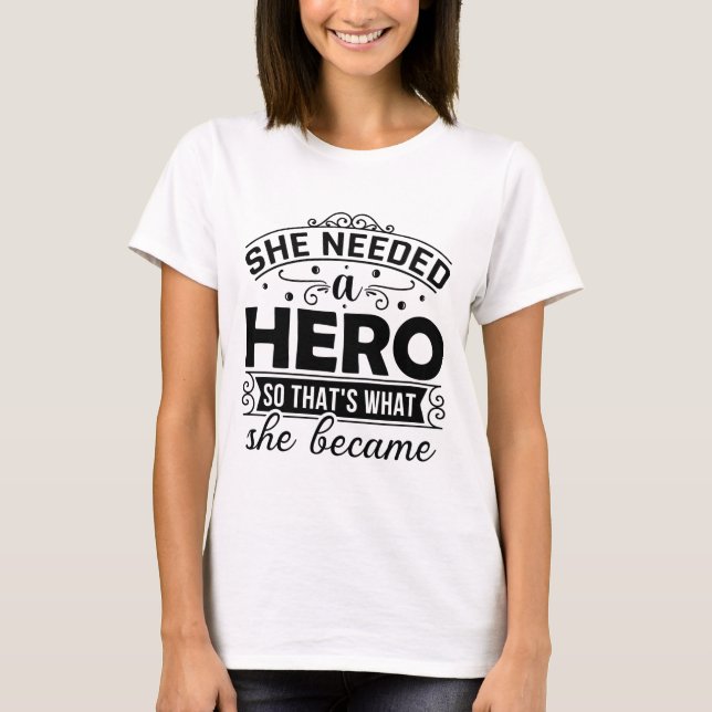 She needed a hero ...  quote  T-Shirt (Front)