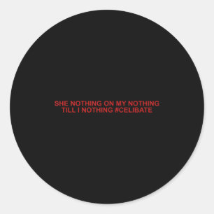 She Nothing On My Nothing Till I Nothing Funny Say Classic Round Sticker