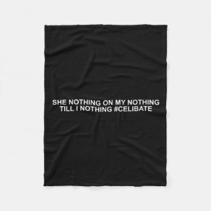 She Nothing On My Nothing Till I Nothing Funny Say Fleece Blanket