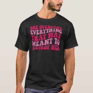 She overcame everything that was meant to destroy  T-Shirt