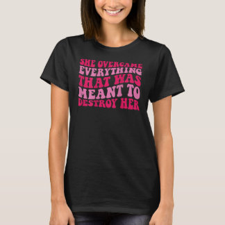 She overcame everything that was meant to destroy  T-Shirt