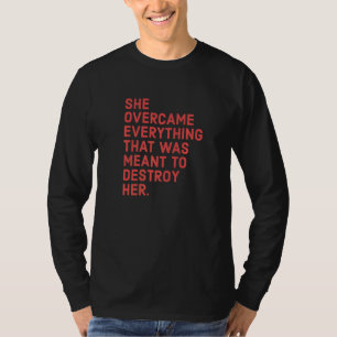 She Overcame Everything That Was Meant To Destroy T-Shirt