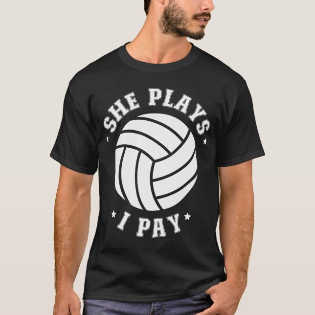 She Plays I Pay Volleyball Dad Of A Volleyball T-Shirt (Front)