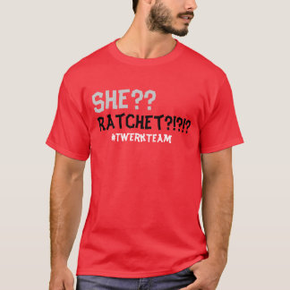 She ratchet??? T-Shirt