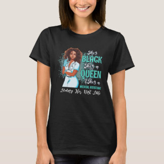 She s Black She s a Queen She s Medical Assistant  T-Shirt