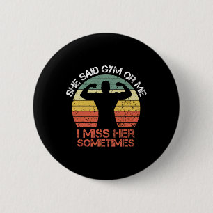 She Said Gym Or Me I Miss Her Gym Muscle Funny Bod 6 Cm Round Badge