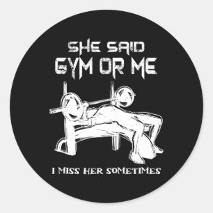 She Said Gym Or Me I Miss Her Gym Muscle Funny Bod Classic Round Sticker