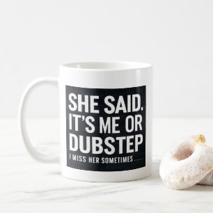 She Said It is Me Or Dubstep I Miss Her Sometimes Coffee Mug