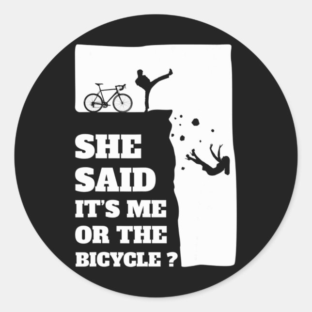 She said its me or the Bicycle Fun Cycling  Classic Round Sticker (Front)