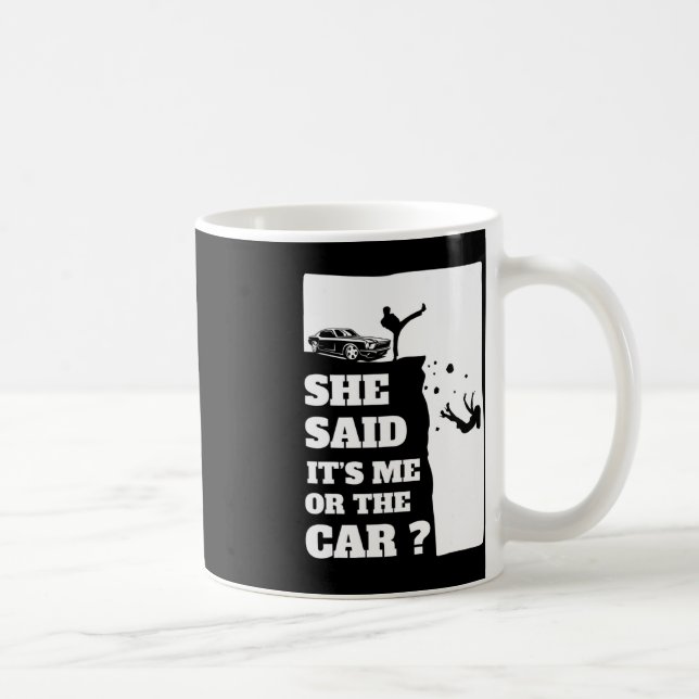 She Said Its Me Or The Car Fun gift ! Coffee Mug (Right)