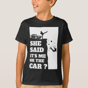 She Said Its Me Or The Car Fun gift ! T-Shirt