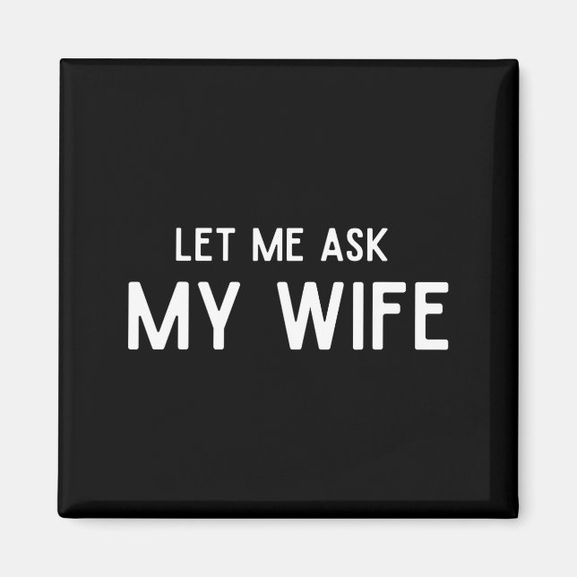 She Said No Let Me Ask My Wife Marriage Husband Wi Magnet (Front)