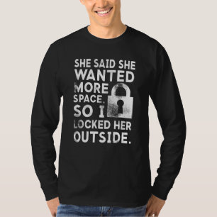 She Said She Wanted More Space So I Locked Her Out T-Shirt