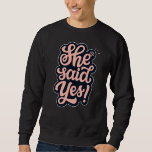 She Said Yes Marriage Proposal Couples Engagement Sweatshirt