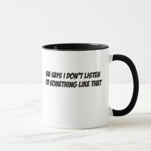 She says I don't listen Mug