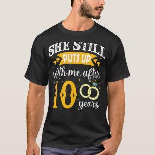 She Still Puts Up With Me After 10 Years 10th Anni T-Shirt