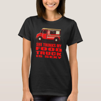 She Thinks My Food Truck is Sexy T-Shirt