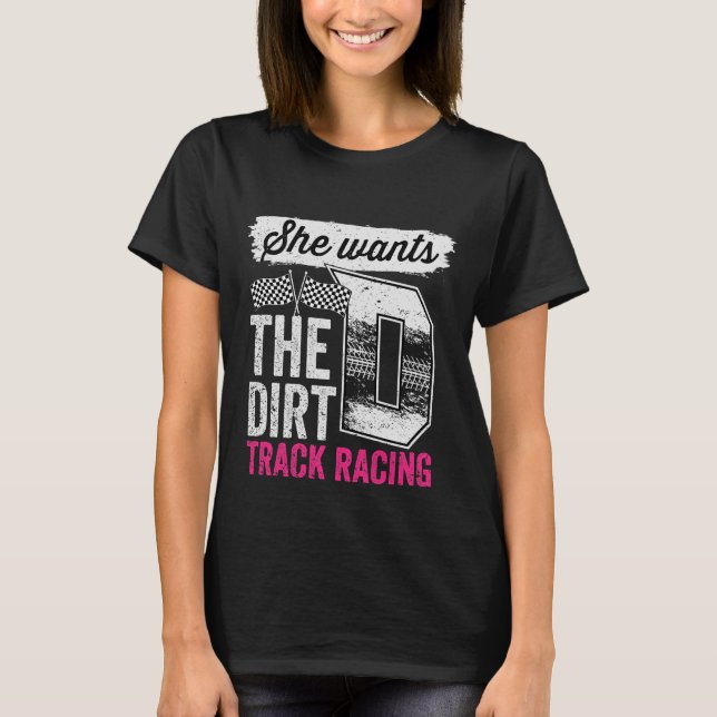 She Wants The D Dirt Track Racing Girl Auto Racing T-Shirt (Front)