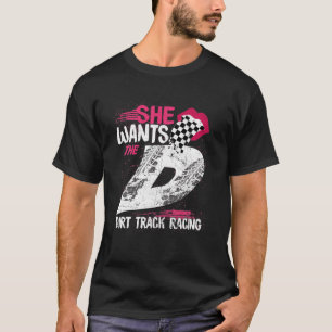 She Wants The D Dirt Track Racing Girl Auto Racing T-Shirt
