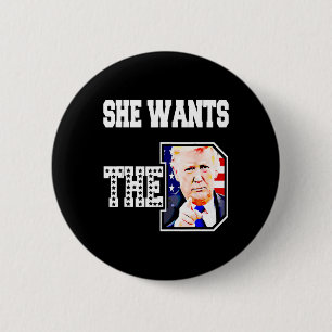 She Wants The D Donald Trump 2024  6 Cm Round Badge
