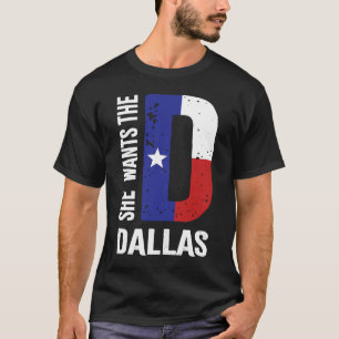 She Wants The D For Dallas Proud Texas Flag T-Shirt