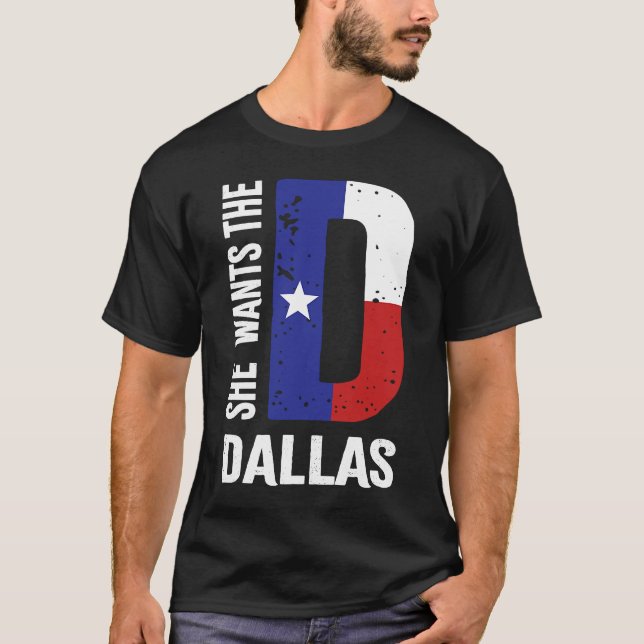 She Wants The D For Dallas Proud Texas Flag T-Shirt (Front)