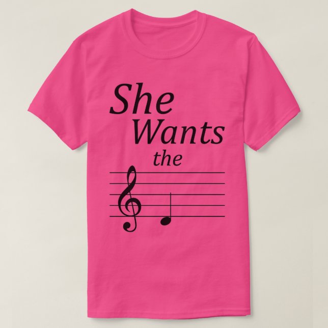 She wants the D  T-Shirt (Design Front)
