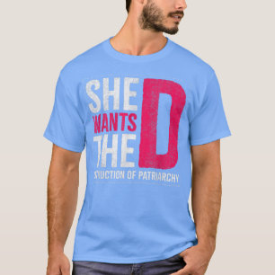 She Wants The Destruction Of Patriarchy Design For T-Shirt